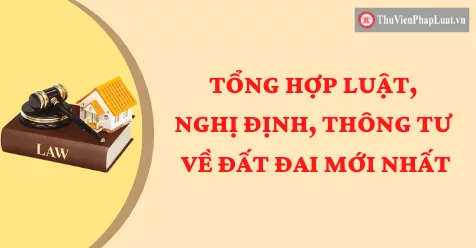 Tổng hợp Luật, Nghị định, Thông tư về đất đai mới nhất