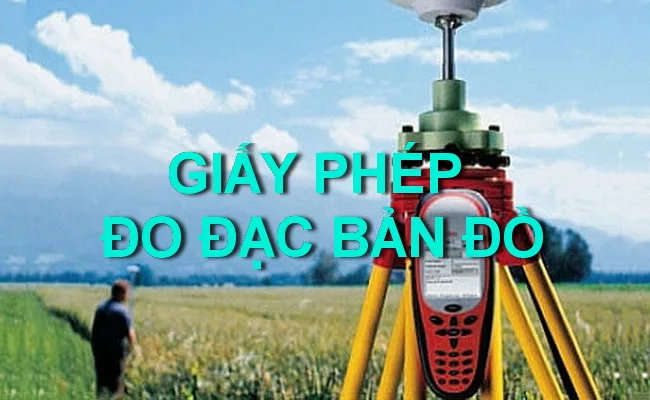 Thủ tục cấp giấy phép hoạt động đo đạc và bản đồ cho nhà thầu nước ngoài mới nhất.