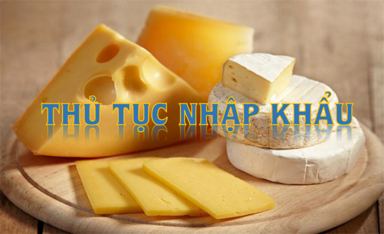Thủ tục nhập khẩu Bơ, Phô Mai