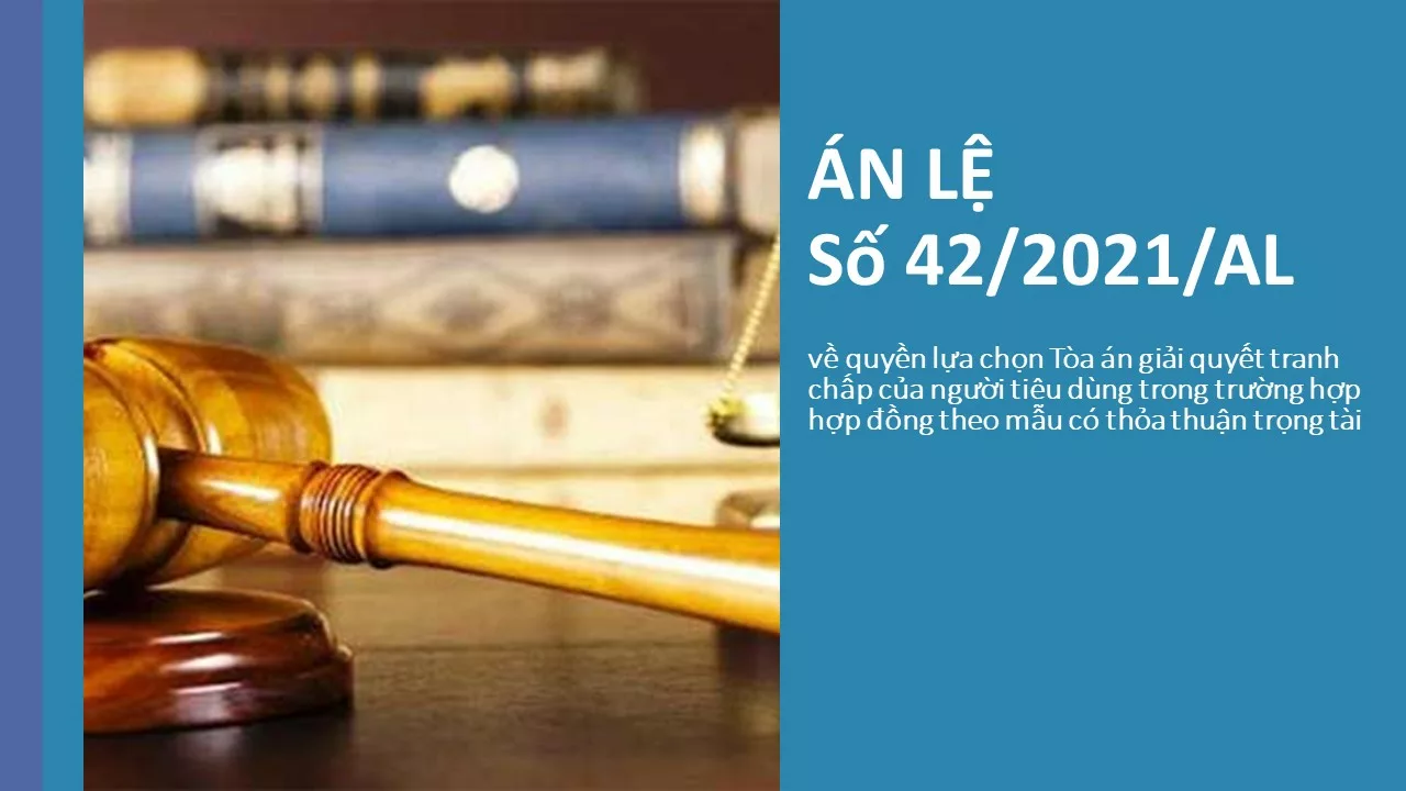 Án lệ số 42/2021/AL về quyền lựa chọn Tòa án giải quyết tranh chấp của người tiêu dùng trong trường hợp hợp đồng theo mẫu có thỏa thuận trọng tài