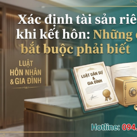 Xác định tài sản riêng khi kết hôn: Những điều bắt buộc phải biết